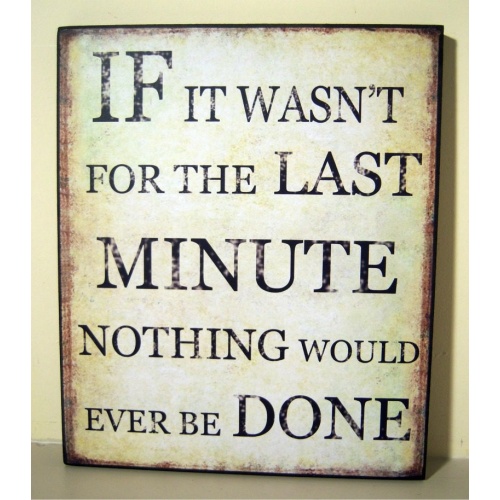 Vintage Style Wooden Wall Sign ‘IF IT WASN’T FOR THE LAST MINUTE NOTHING WOULD EVER BE DONE’ 30x25x2