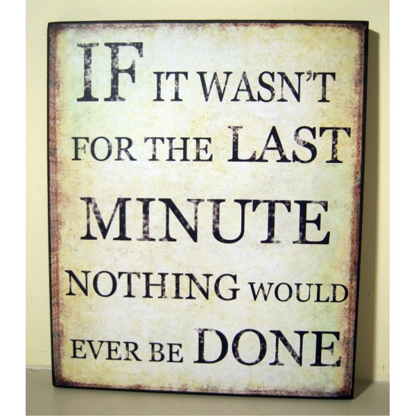 Vintage Style Wooden Wall Sign ‘IF IT WASN’T FOR THE LAST MINUTE NOTHING WOULD EVER BE DONE’ 30x25x2